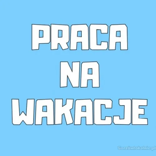 Praca dodatkowa na Wakacje - od zaraz