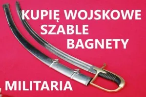 KUPIĘ SZABLE,BAGNETY,KORDZIKI,NOŻE,MILITARIA WOJSKOWE TELEFON 694972047 KUPIĘ SZABLE,BAGNETY,KORDZIKI,NOŻE,MILITARIA WOJSKOWE TELEFON 694972047