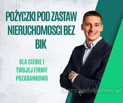 POZYCZKI POZABANKOWE POD ZASTAW NIERUCHOMOSCI BEZ BIK