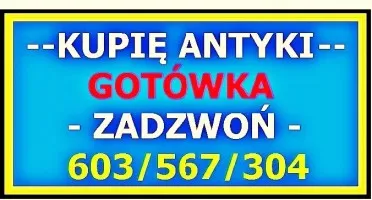 ZADZWOŃ - Kupię Antyki / SZYBKI SKUP ANTYKÓW - SPRAWDŹ !